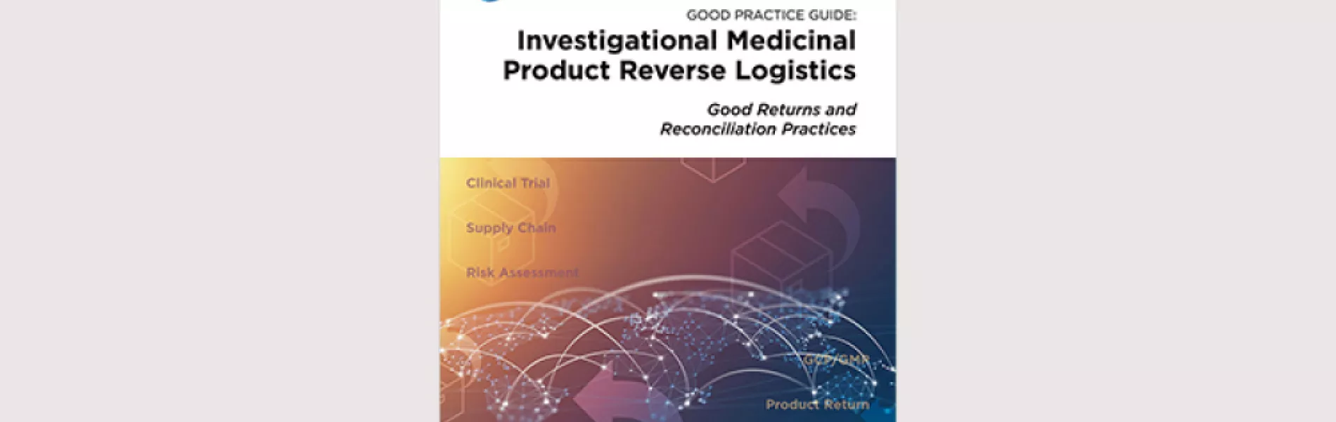 ISPE Good Practice Guide: Investigational Medicinal Product Reverse Logistics – Good Returns and Reconciliation Practices